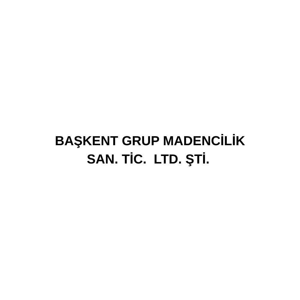 BAŞKENT GRUP MADENCİLİK SAN. TİC. LTD. ŞTİ.