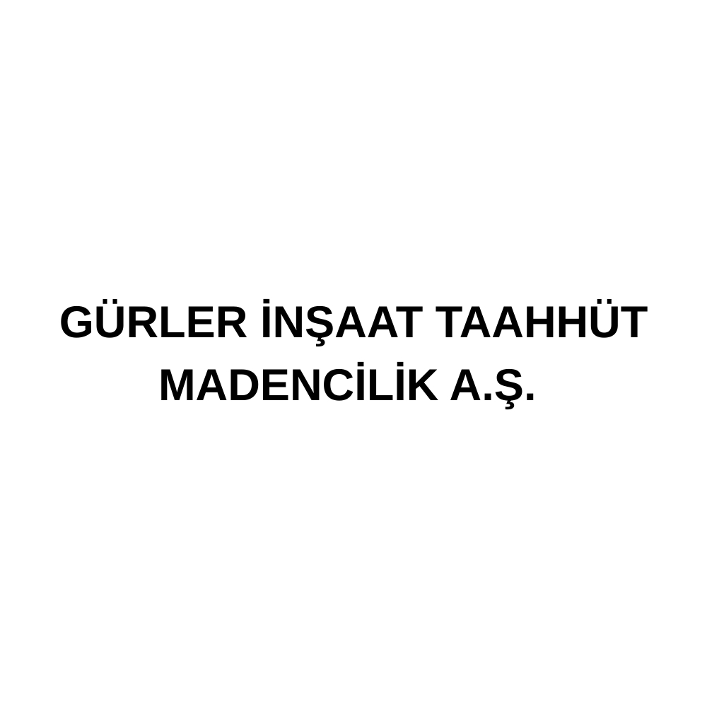 GÜRLER İNŞAAT TAAHHÜT MADENCİLİK A.Ş.