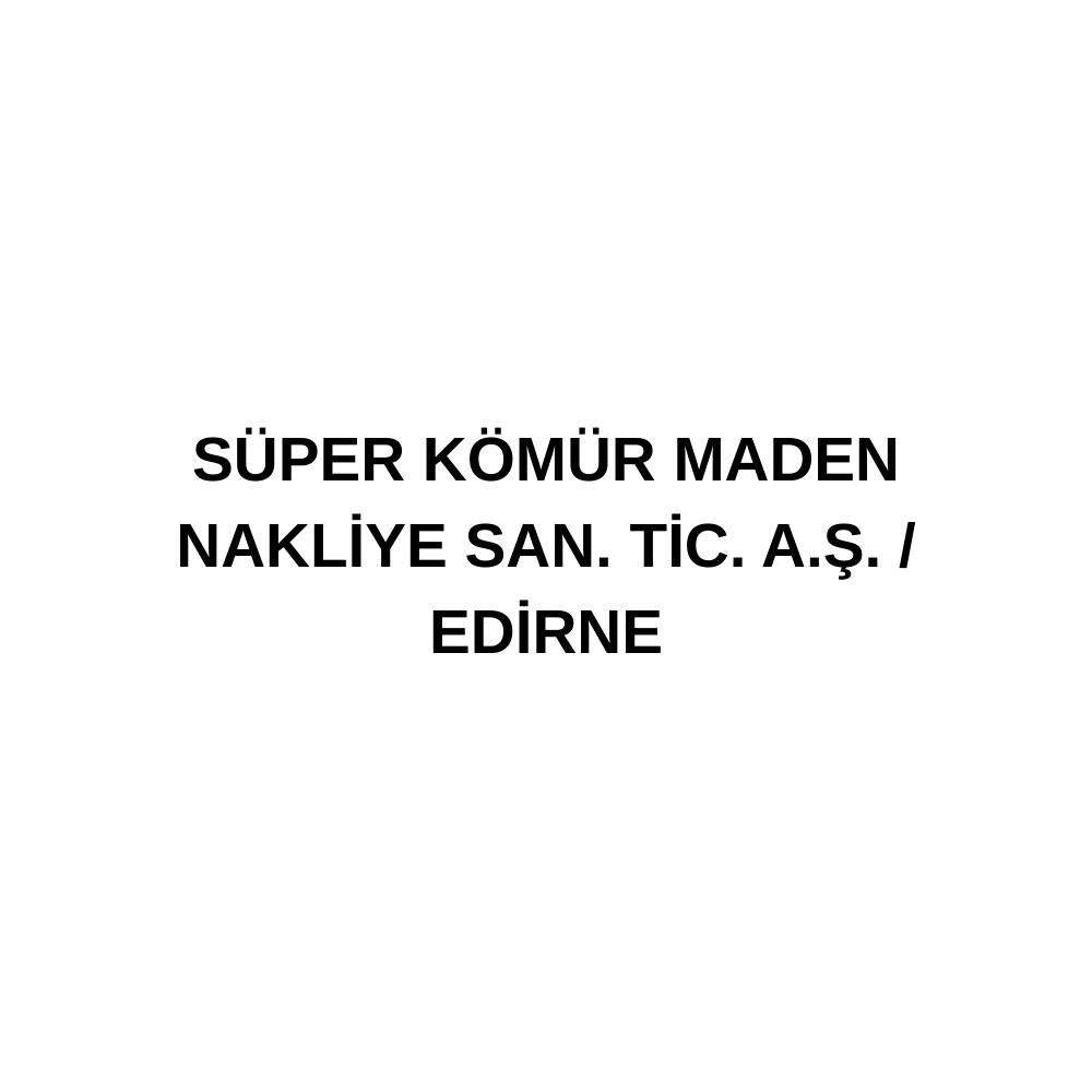 SÜPER KÖMÜR MADEN NAKLİYE SAN. TİC. A.Ş. 