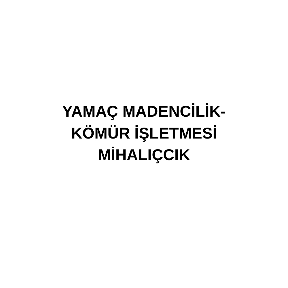 YAMAÇ MADENCİLİK-KÖMÜR İŞLETMESİ